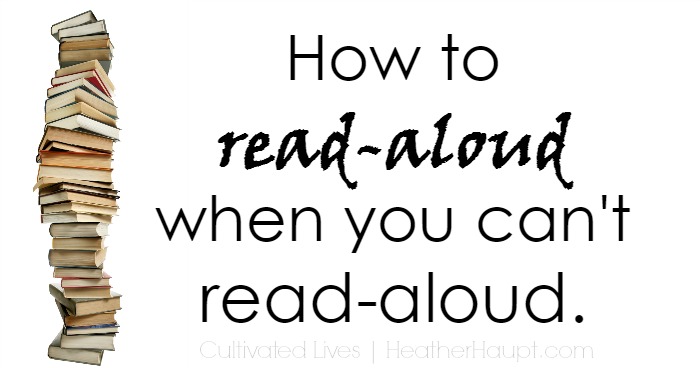 How to sneak in read aloud time when you can't read aloud. Hope and sanity for when a homeschool mom gets sick!